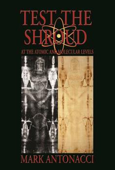 Hardcover Test the Shroud: At the Atomic and Molecular Levels Book