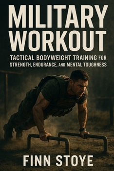 Military Workout: Tactical Bodyweight Training for Strength, Endurance, and Mental Toughness (German Edition)