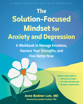 Paperback The Solution-Focused Mindset for Anxiety and Depression: A Workbook to Manage Emotions, Harness Your Strengths, and Feel Better Now Book