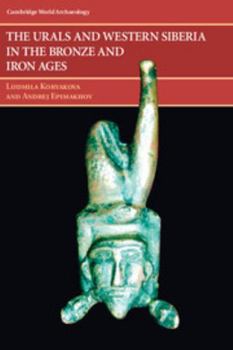 The Urals and Western Siberia in the Bronze and Iron Ages (Cambridge World Archaeology) - Book  of the Cambridge World Archaeology