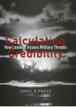 Hardcover Calculating Credibility: How Leaders Assess Military Threats Book