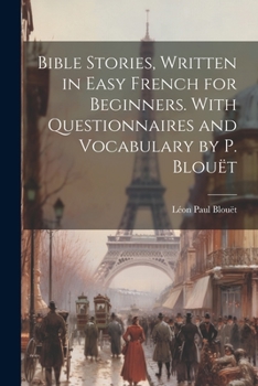 Paperback Bible Stories, Written in Easy French for Beginners. With Questionnaires and Vocabulary by P. Blouët Book