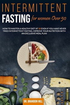 Paperback Intermittent Fasting for Women Over 50: How to Master a Healthy Diet at 50 Even If You Have Never Tried Intermittent Fasting. Improve Your Nutrition w Book