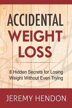 Paperback Accidental Weight Loss: 8 Hidden Secrets For Losing Weight Without Even Trying Book