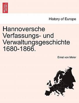 Hannoversche Verfassungs- Und Verwaltungsgeschichte, 1680-1866: Bd. Die Verwaltungsgeschichte