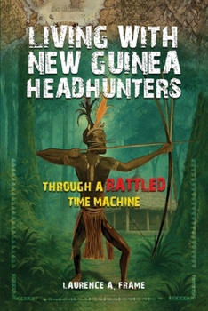 Paperback Living With New Guinea Headhunters Through A rattled Time Machine Book