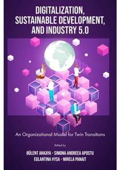Hardcover Digitalization, Sustainable Development, and Industry 5.0: An Organizational Model for Twin Transitions Book