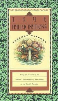 Paperback True Hallucinations: Being an Account of the Author's Extraordinary Adventures in the Devil's Paradis Book