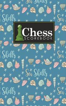 Chess Scorebook: Chess Match Log Book, Chess Recording Book, Chess Score Pad, Chess Notebook, Record Your Games, Log Wins Moves, Tactics & Strategy, Cute Sea Shells Cover