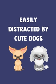 Easily Distracted By Cute Dogs: 100 Pages | Lined Blank Journal Notebook Diary for Dog Lovers (Funny Dog Journals)