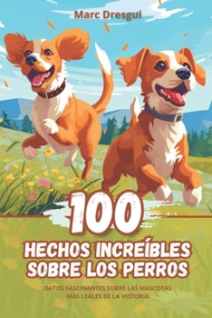 100 Hechos Increíbles sobre los Perros: Datos Fascinantes sobre las Mascotas Más Leales de la Historia