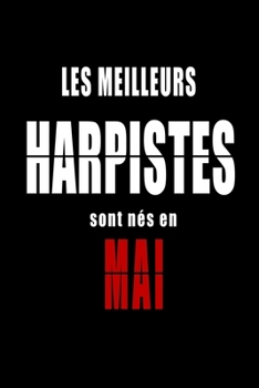 Les Meilleurs Harpistes sont nés en Mai carnet de notes: Carnet de note pour les Harpistes nés en Mai cadeaux pour un ami, une amie,  un collègue ou ... de la famille né en Mai (French Edition)