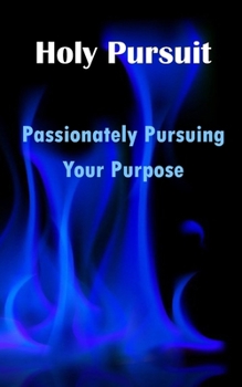 Paperback Holy Pursuit: Passionately Pursuing Your Purpose Book