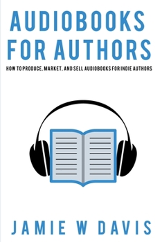 Paperback Audiobooks for Authors: How to Produce, Market, and Sell Audiobooks for Indie Authors Book