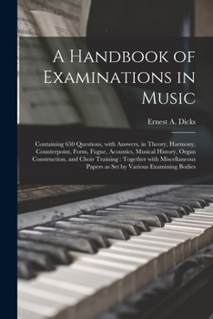 Paperback A Handbook of Examinations in Music: Containing 650 Questions, With Answers, in Theory, Harmony, Counterpoint, Form, Fugue, Acoustics, Musical History Book