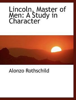 Lincoln, Master of Men : A Study in Character