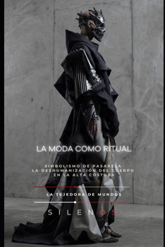 LA MODA COMO RITUAL: Simbolismo de pasarela y la deshumanización del cuerpo en la alta costura (Illuminati) (Spanish Edition)