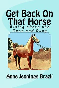 Paperback Get Back on That Horse: Rising Above the Dust and Dung Book