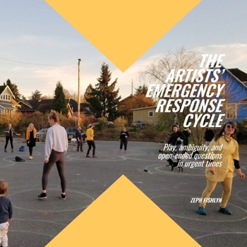 Paperback The Artists' Emergency Response Cycle: Play, ambiguity, and open-ended questions in urgent times Book