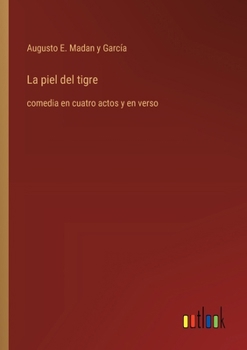 Paperback La piel del tigre: comedia en cuatro actos y en verso [Spanish] Book