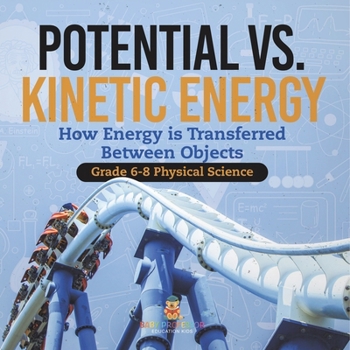 Paperback Potential vs. Kinetic Energy How Energy is Transferred Between Objects Grade 6-8 Physical Science Book