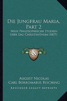 Paperback Die Jungfrau Maria, Part 2: Neue Philosophische Studien Uber Das Christenthum (1857) [German] Book