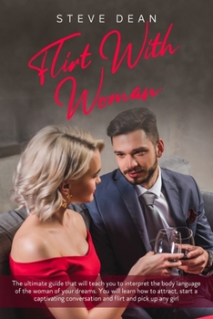 Paperback Flirt With Woman: The Ultimate Guide that will Teach you to Interpret the Body Language of the Woman of your Dreams. You will Learn how Book