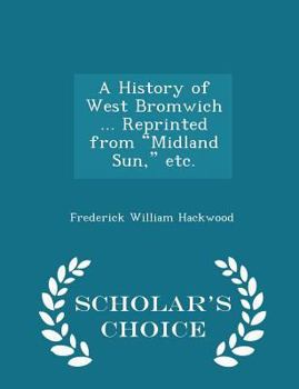 Paperback A History of West Bromwich ... Reprinted from Midland Sun, Etc. - Scholar's Choice Edition Book