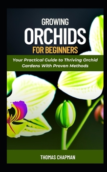Paperback Growing Orchids For Beginners: Your Practical Guide to Thriving Orchid Gardens With Proven Methods Book