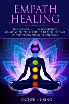 Paperback Empath Healing: The Survival Guide for Highly Sensitive People. Become a Healer Instead of Absorbing Negative Energies Book