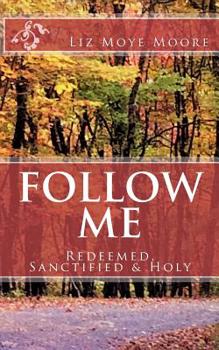 Paperback Follow Me: Redeemed, Sanctified & Holy Book