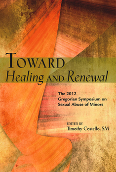 Paperback Toward Healing and Renewal: The 2012 Symposium on the Sexual Abuse of Minors Held at the Pontifical Gregorian University Book