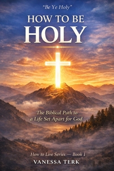 HOW TO BE HOLY: The Biblical Path to a Life Set Apart for God (How to Live Series)
