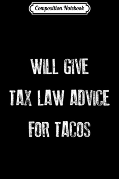 Composition Notebook: Will Give Tax Law Advice For Tacos Accountant Gift  Journal/Notebook Blank Lined Ruled 6x9 100 Pages