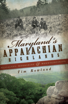 Paperback Maryland's Appalachian Highlands: Massacres, Moonshine & Mountaineering Book