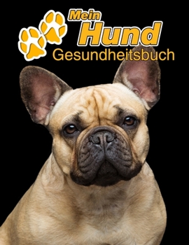 Mein Hund Gesundheitsbuch: Französische Bulldogge | 109 Seiten, 22cm x 28cm ca. A4 | Notizbuch zum Ausfüllen für Impfungen, Tierarztbesuche, ... Hundebesitzer | Eintragbuch (German Edition)