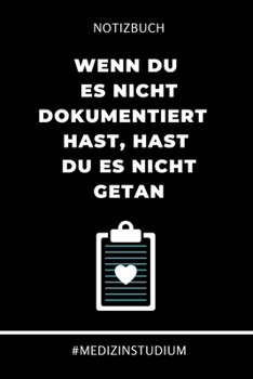 Paperback Notizbuch Wenn du es nicht dokumentiert hast, hast du es nicht getan #MEDIZINSTUDIUM: A5 Studienplaner witziger Spruch f?r zuk?nftige ?rzte - Medizins [German] Book