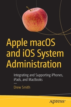Paperback Apple macOS and IOS System Administration: Integrating and Supporting Iphones, Ipads, and Macbooks Book