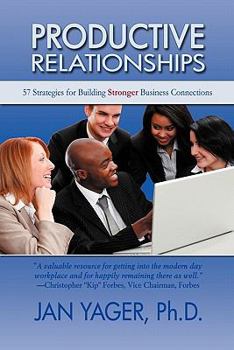 PRODUCTIVE RELATIONSHIPS: 57 Strategies for Building Stronger Business Connections