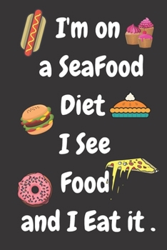 I am On A Seafood Diet. I See Food And I Eat It: Blank Lined Sarcastic Humor Journal to Write in, 120 Pages ( 6"x 9" ) Funny Notebook Diary for ... Matte Metallic Yellow Gold Cover, Ideal Gift