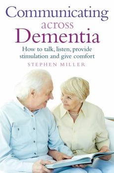 Paperback Communicating Across Dementia: How to Talk, Listen, Provide Stimulation and Give Comfort Book