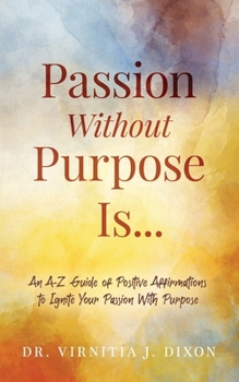 Paperback Passion Without Purpose Is...: An A-Z Guide of Positive Affirmations to Ignite Your Passion With Purpose Book
