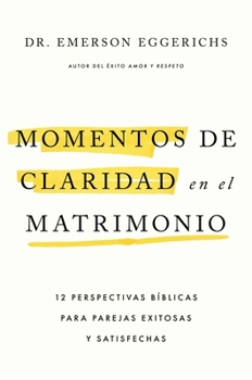 Momentos de claridad en el matrimonio: 12 perspectivas bíblicas para parejas exitosas y satisfechas (Spanish Edition)