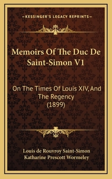 Memoirs Of The Duc De Saint-Simon V1: On The Times Of Louis XIV, And The Regency
