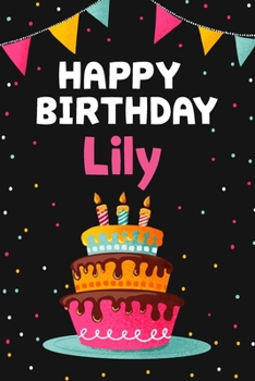 Happy Birthday Lily: Cool Personalized First Name Notebook , 6x9 blank lined journal , 120 pages - an Appreciation Gift - Gift for Women/Girls, Unique Present, Birthday gift idea