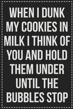 Paperback When I Dunk My Cookies in Milk I Think of You and Hold Them Under Until the Bubbles Stop: College Ruled Notebook - Novelty Lined Journal - Gift Card A Book