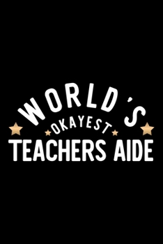 World's Okayest Teachers Aide: Nice Notebook for Teachers Aide Funny Christmas Gift Idea for Teachers Aide Teachers Aide Journal 100 pages 6x9 inches