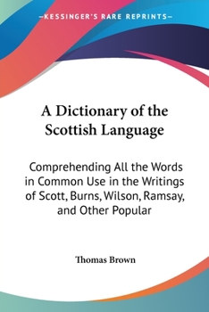 Paperback A Dictionary of the Scottish Language: Comprehending All the Words in Common Use in the Writings of Scott, Burns, Wilson, Ramsay, and Other Popular Book