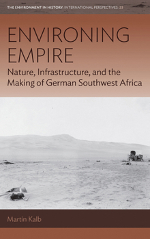 Library Binding Environing Empire: Nature, Infrastructure and the Making of German Southwest Africa Book