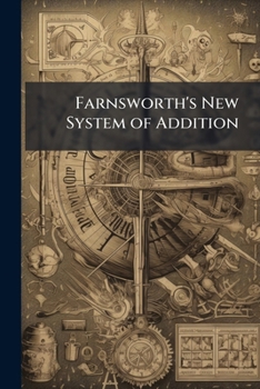 Paperback Farnsworth's New System of Addition: Comprising a New and Novel Method of Making All Arithmetical Calculations Book